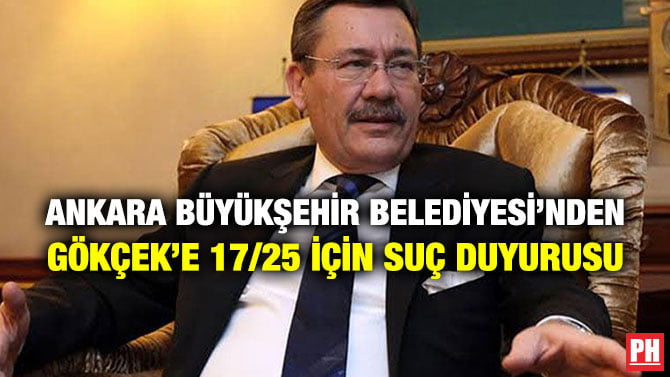ANKARA BÜYÜKŞEHİR BELEDİYESİ’NDEN GÖKÇEK’E 17/25 İÇİN SUÇ DUYURUSU