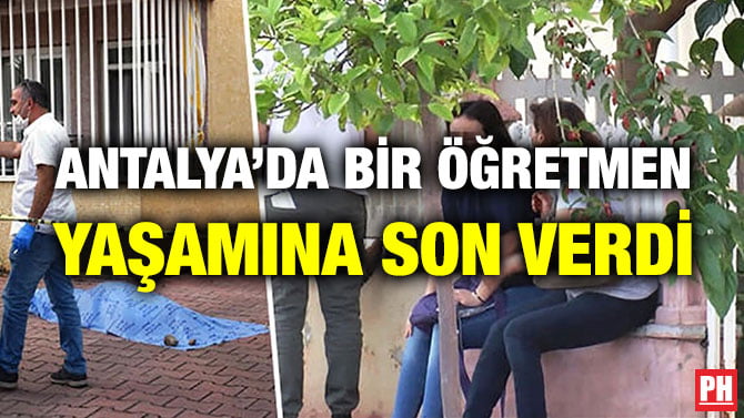 ANTALYA’DA BİR ÖĞRETMEN YAŞAMINA SON VERDİ