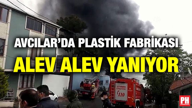 AVCILAR’DA PLASTİK FABRİKASI ALEV ALEV YANIYOR
