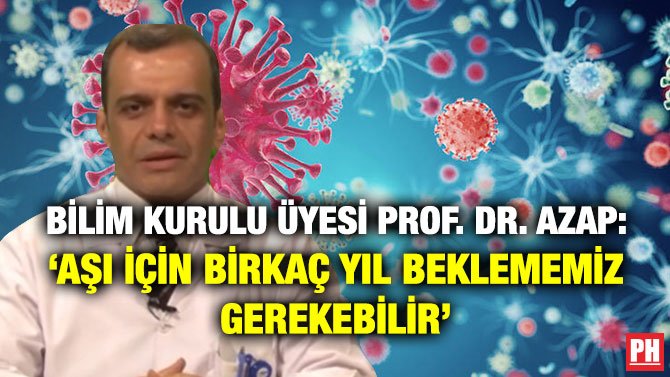 BİLİM KURULU ÜYESİ PROF. DR. AZAP: ‘AŞI İÇİN BİRKAÇ YIL BEKLEMEMİZ GEREKEBİLİR’