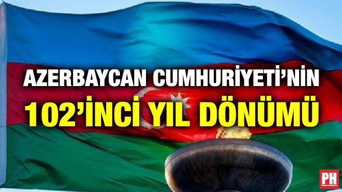 AZERBAYCAN CUMHURİYETİ’NİN 102’İNCİ YIL DÖNÜMÜ