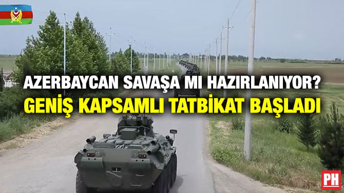 AZERBAYCAN SAVAŞA MI HAZIRLANIYOR? GENİŞ KAPSAMLI TATBİKAT BAŞLADI