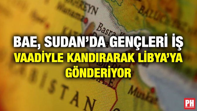 BAE, SUDAN’DA GENÇLERİ İŞ VAADİYLE KANDIRARAK LİBYA’YA GÖNDERİYOR