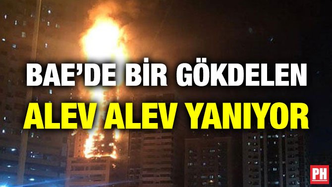 BAE’DE BİR GÖKDELEN ALEV ALEV YANIYOR