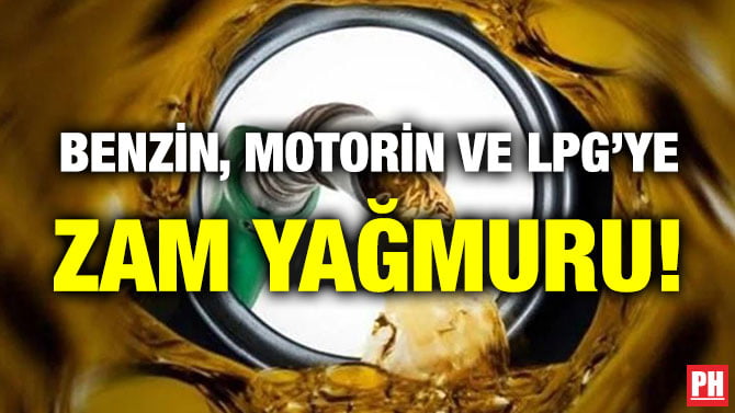 BENZİN, MOTORİN VE LPG’YE ZAM YAĞMURU!