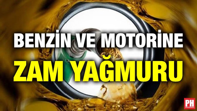 BENZİN VE MOTORİNE ZAM YAĞMURU