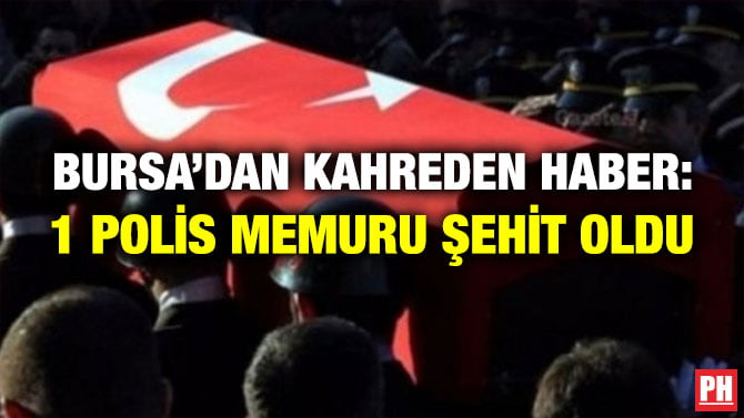 BURSA’DAN KAHREDEN HABER: 1 POLİS MEMURU ŞEHİT OLDU