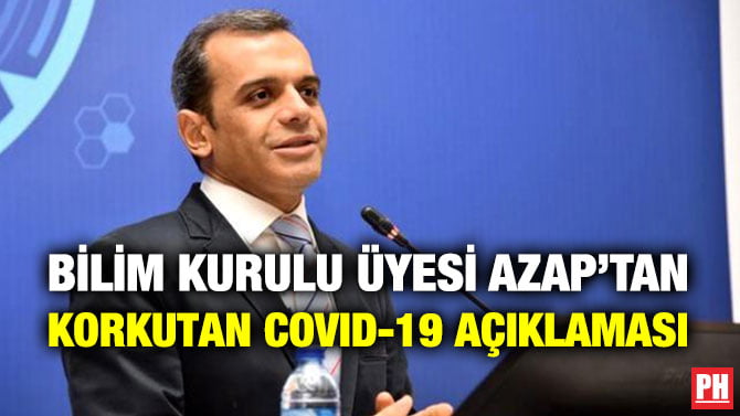 BİLİM KURULU ÜYESİ AZAP’TAN KORKUTAN COVID-19 AÇIKLAMASI