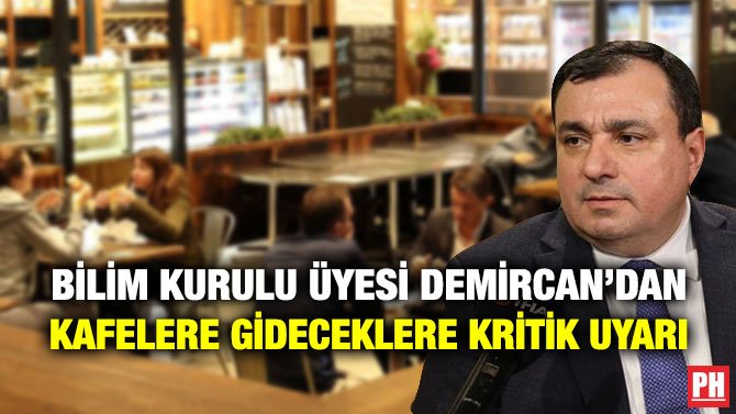 BİLİM KURULU ÜYESİ DEMİRCAN’DAN KAFELERE GİDECEKLERE KRİTİK UYARI