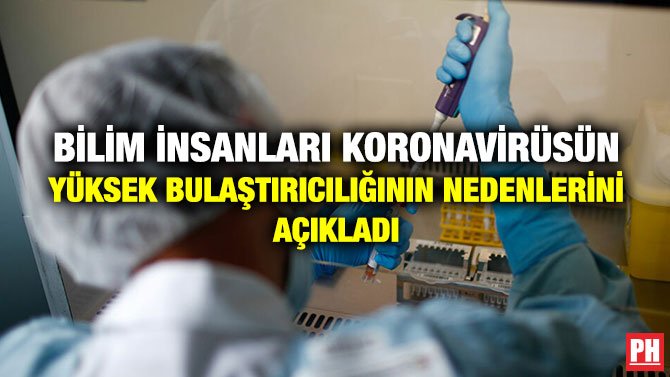 BİLİM İNSANLARI KORONAVİRÜSÜN YÜKSEK BULAŞTIRICILIĞININ NEDENLERİNİ AÇIKLADI