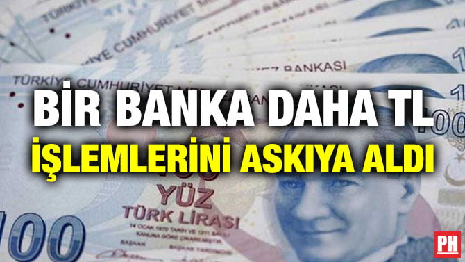 BİR BANKA DAHA TL İŞLEMLERİNİ ASKIYA ALDI