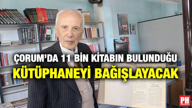 ÇORUM’DA 11 BİN KİTABIN BULUNDUĞU KÜTÜPHANEYİ BAĞIŞLAYACAK