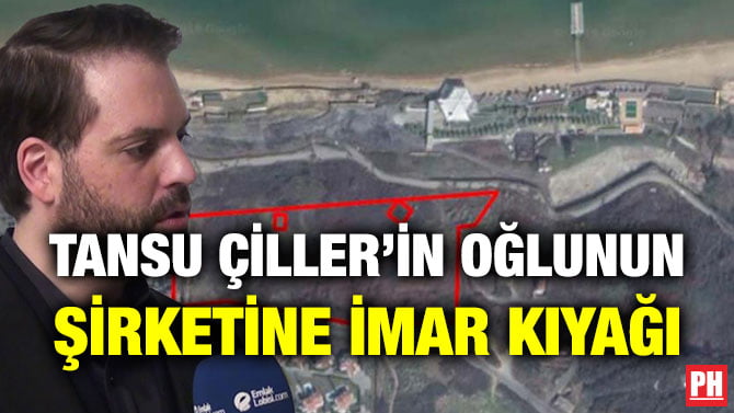 TANSU ÇİLLER’İN OĞLUNUN ŞİRKETİNE İMAR KIYAĞI