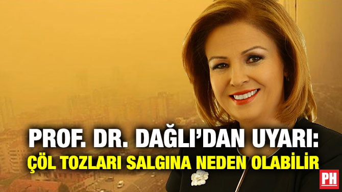 PROF. DR. DAĞLI’DAN UYARI: ÇÖL TOZLARI SALGINA NEDEN OLABİLİR