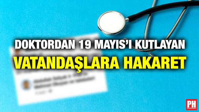 DOKTORDAN 19 MAYIS’I KUTLAYAN VATANDAŞLARA HAKARET