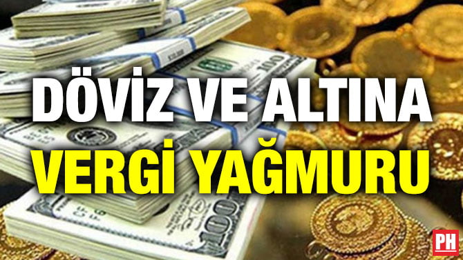 DÖVİZ VE ALTINA VERGİ YAĞMURU