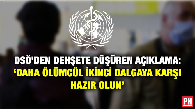 DSÖ’DEN DEHŞETE DÜŞÜREN AÇIKLAMA: ‘DAHA ÖLÜMCÜL İKİNCİ DALGAYA KARŞI HAZIR OLUN’