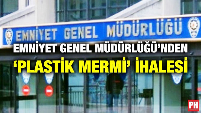 EMNİYET GENEL MÜDÜRLÜĞÜ’NDEN ‘PLASTİK MERMİ’ İHALESİ