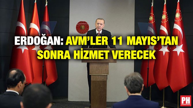 ERDOĞAN: AVM’LER 11 MAYIS’TAN SONRA HİZMET VERECEK