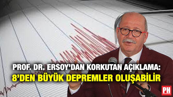 PROF. DR. ERSOY’DAN KORKUTAN AÇIKLAMA: 8’DEN BÜYÜK DEPREMLER OLUŞABİLİR