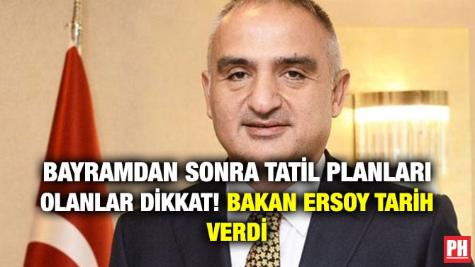 BAYRAMDAN SONRA TATİL PLANLARI OLANLAR DİKKAT! BAKAN ERSOY TARİH VERDİ