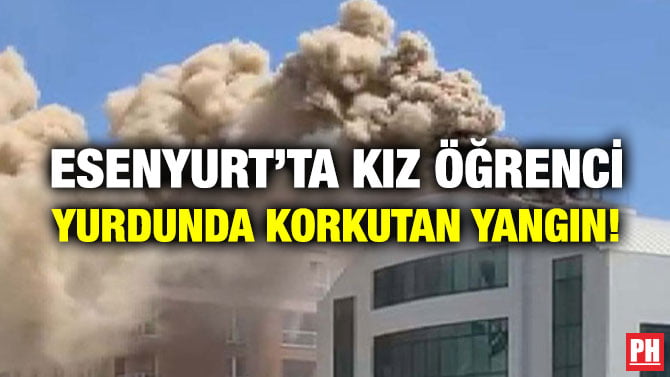ESENYURT’TA KIZ ÖĞRENCİ YURDUNDA KORKUTAN YANGIN!