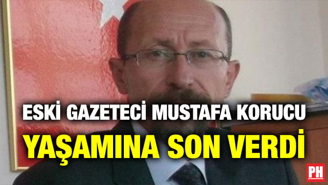 ESKİ GAZETECİ MUSTAFA KORUCU YAŞAMINA SON VERDİ