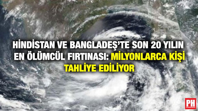 HİNDİSTAN VE BANGLADEŞ’TE SON 20 YILIN  EN ÖLÜMCÜL FIRTINASI: MİLYONLARCA KİŞİ TAHLİYE EDİLİYOR