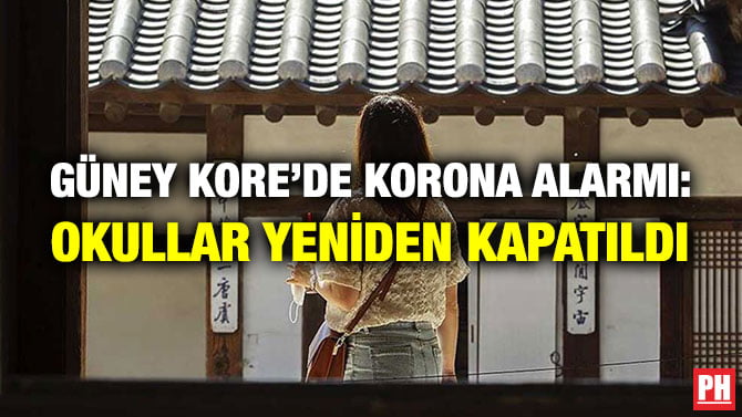 GÜNEY KORE’DE KORONA ALARMI: OKULLAR YENİDEN KAPATILDI
