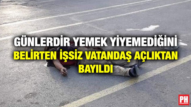 GÜNLERDİR YEMEK YİYEMEDİĞİNİ BELİRTEN İŞSİZ VATANDAŞ AÇLIKTAN BAYILDI