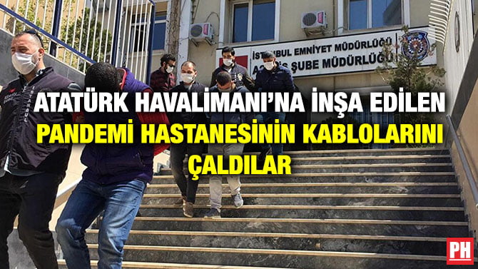 ATATÜRK HAVALİMANI’NA İNŞA EDİLEN PANDEMİ HASTANESİNİN KABLOLARINI ÇALDILAR