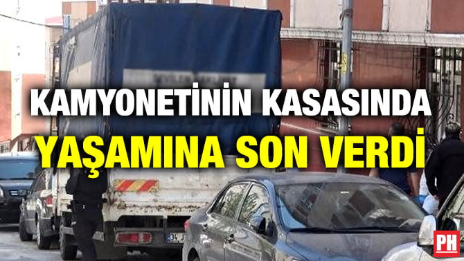 KAMYONETİNİN KASASINDA YAŞAMINA SON VERDİ