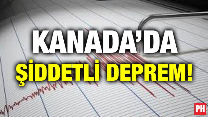 KANADA’DA ŞİDDETLİ DEPREM!