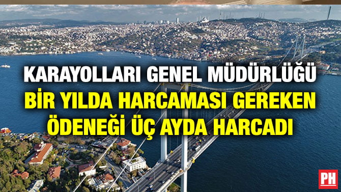 KARAYOLLARI GENEL MÜDÜRLÜĞÜ BİR YILDA HARCAMASI GEREKEN ÖDENEĞİ ÜÇ AYDA HARCADI