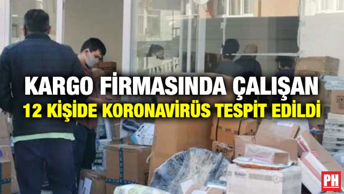 KARGO FİRMASINDA ÇALIŞAN 12 KİŞİDE KORONAVİRÜS TESPİT EDİLDİ