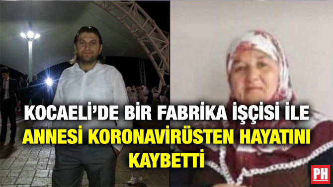 KOCAELİ’DE BİR FABRİKA İŞÇİSİ İLE ANNESİ KORONAVİRÜSTEN HAYATINI KAYBETTİ