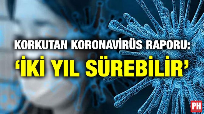 KORKUTAN KORONAVİRÜS RAPORU: ‘İKİ YIL SÜREBİLİR’
