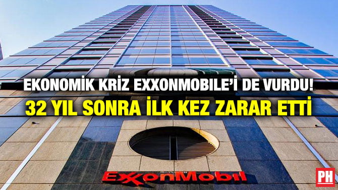 EKONOMİK KRİZ EXXONMOBILE’İ DE VURDU! 32 YIL SONRA İLK KEZ ZARAR ETTİ