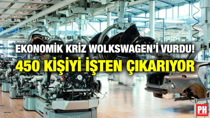 EKONOMİK KRİZ WOLKSWAGEN’İ VURDU! 450 KİŞİYİ İŞTEN ÇIKARIYOR