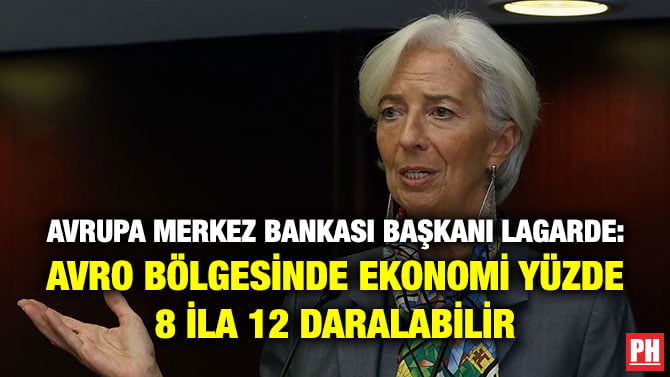 AVRUPA MERKEZ BANKASI BAŞKANI LAGARDE: AVRO BÖLGESİNDE EKONOMİ YÜZDE 8 İLA 12 DARALABİLİR