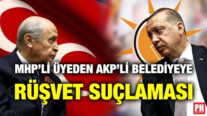 MHP’Lİ ÜYEDEN AKP’Lİ BELEDİYEYE RÜŞVET SUÇLAMASI
