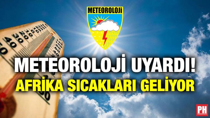METEOROLOJİ UYARDI! AFRİKA SICAKLARI GELİYOR