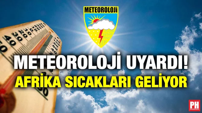 METEOROLOJİ UYARDI! AFRİKA SICAKLARI GELİYOR