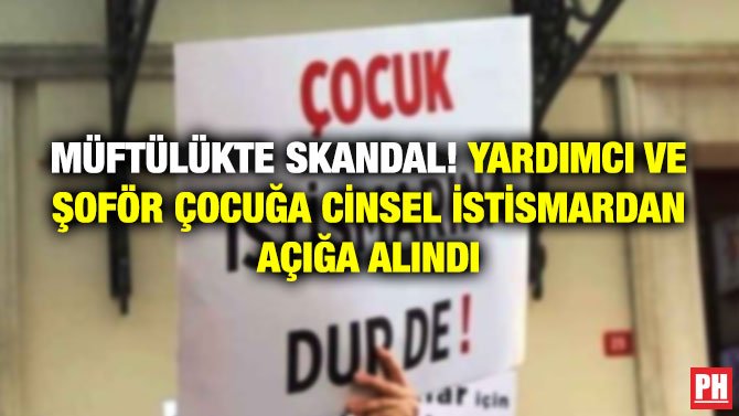 MÜFTÜLÜKTE SKANDAL! YARDIMCI VE ŞOFÖR ÇOCUĞA CİNSEL İSTİSMARDAN AÇIĞA ALINDI