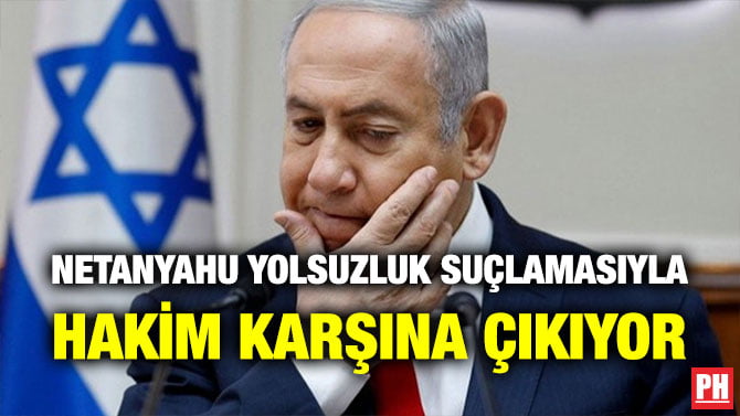 NETANYAHU YOLSUZLUK SUÇLAMASIYLA HAKİM KARŞINA ÇIKIYOR
