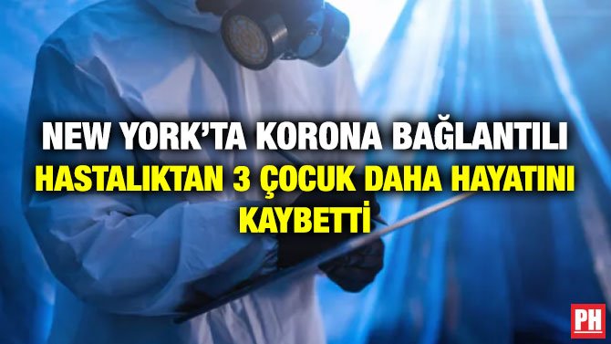 NEW YORK’TA KORONA BAĞLANTILI HASTALIKTAN 3 ÇOCUK DAHA HAYATINI KAYBETTİ
