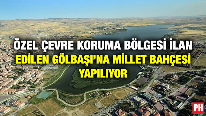 ÖZEL ÇEVRE KORUMA BÖLGESİ İLAN EDİLEN GÖLBAŞI’NA MİLLET BAHÇESİ YAPILIYOR