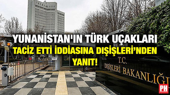 YUNANİSTAN’IN TÜRK UÇAKLARI TACİZ ETTİ İDDİASINA DIŞİŞLERİ’NDEN YANIT!