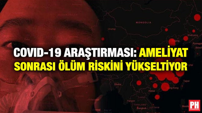 COVID-19 ARAŞTIRMASI: AMELİYAT SONRASI ÖLÜM RİSKİNİ YÜKSELTİYOR
