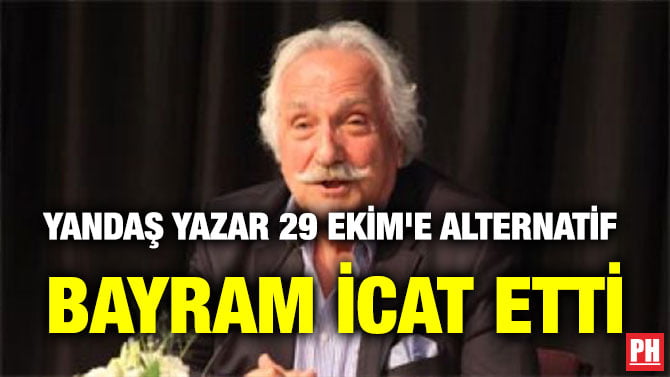 YANDAŞ YAZAR 29 EKİM’E ALTERNATİF BAYRAM İCAT ETTİ ALTERNATİF BAYRAM İCAT ETTİ